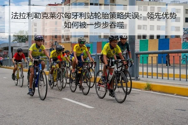 法拉利勒克莱尔匈牙利站轮胎策略失误：领先优势如何被一步步吞噬